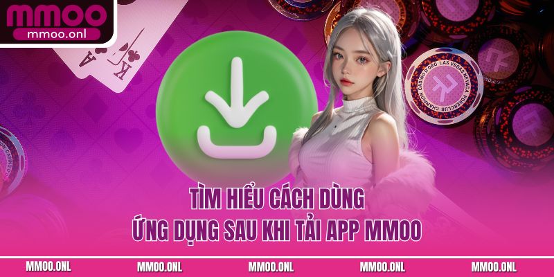 Tìm hiểu cách dùng ứng dụng sau khi tải app MMOO