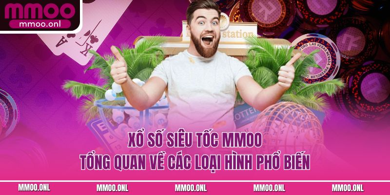 Xổ Số Siêu Tốc MMOO - Tổng Quan Về 5 Loại Hình Phổ Biến